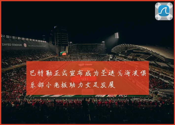 巴特勒正式宣布成为圣迭戈海浪俱乐部小老板助力女足发展