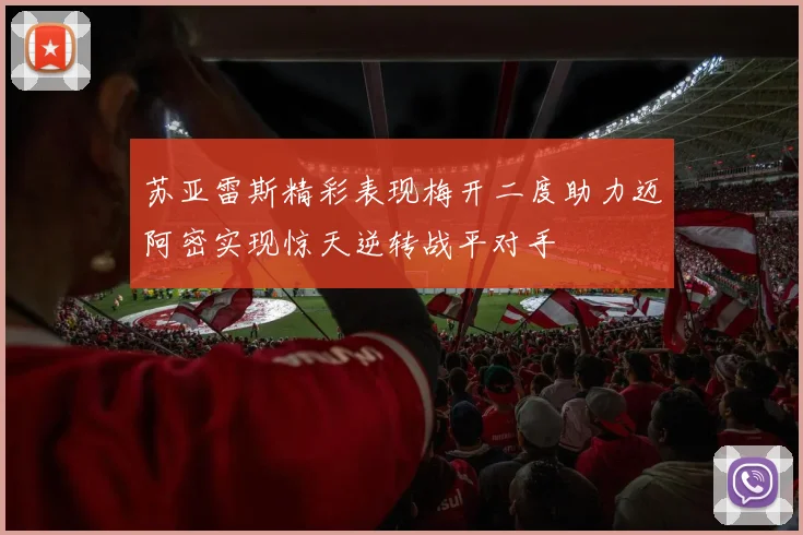 苏亚雷斯精彩表现梅开二度助力迈阿密实现惊天逆转战平对手