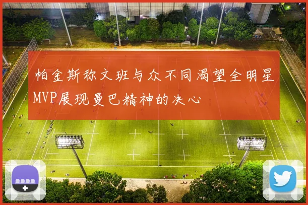 帕金斯称文班与众不同渴望全明星MVP展现曼巴精神的决心