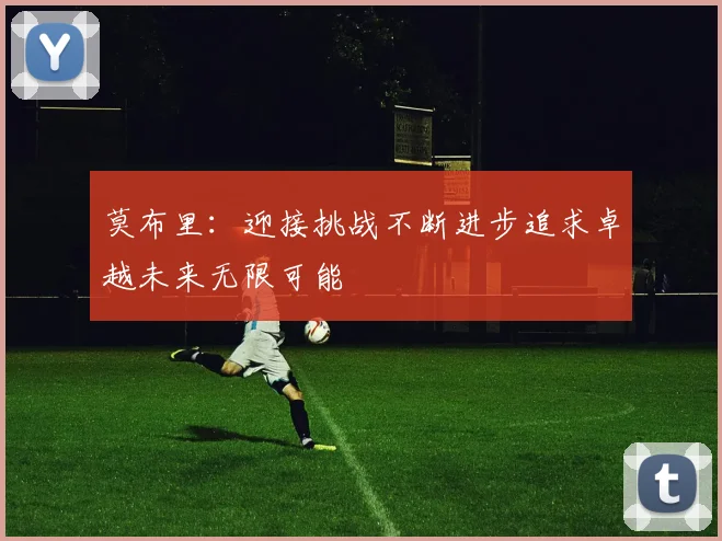 莫布里：迎接挑战不断进步追求卓越未来无限可能